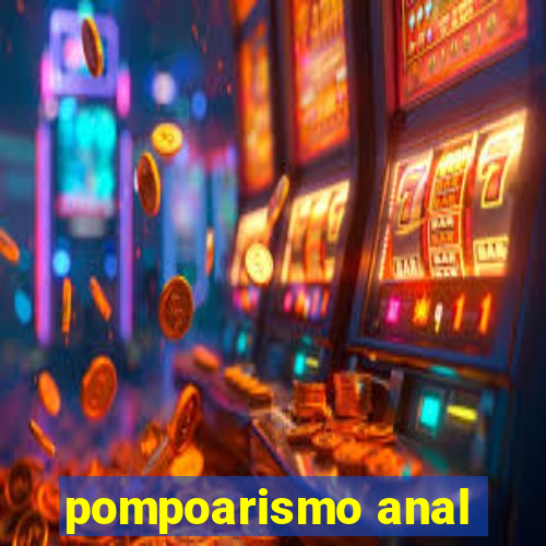 pompoarismo anal